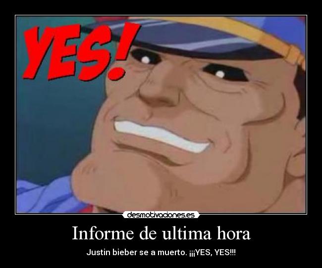 Informe de ultima hora - Justin bieber se a muerto. ¡¡¡YES, YES!!!