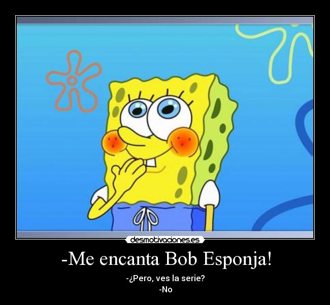 -Me encanta Bob Esponja! -