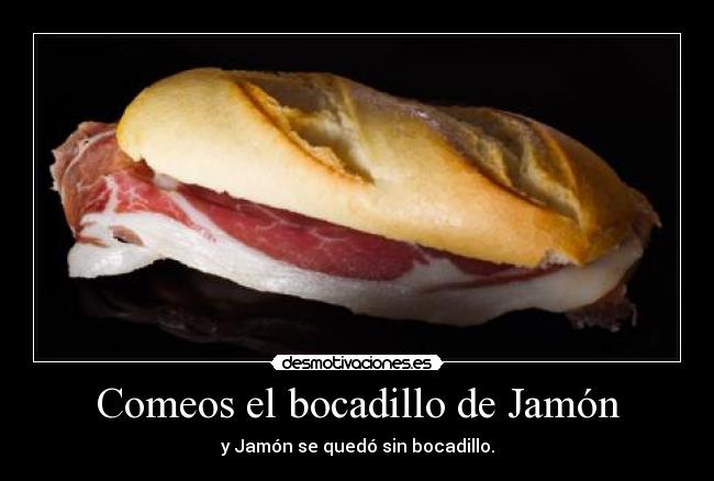 Comeos el bocadillo de Jamón -