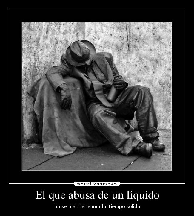 El que abusa de un líquido -