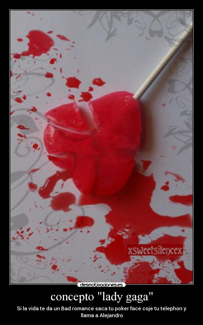 concepto lady gaga - Si la vida te da un Bad romance saca tu poker face coje tu telephon y
llama a Alejandro