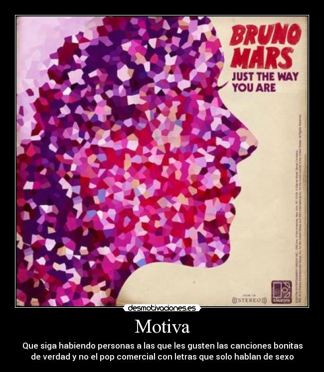 Motiva - Que siga habiendo personas a las que les gusten las canciones bonitas
de verdad y no el pop comercial con letras que solo hablan de sexo