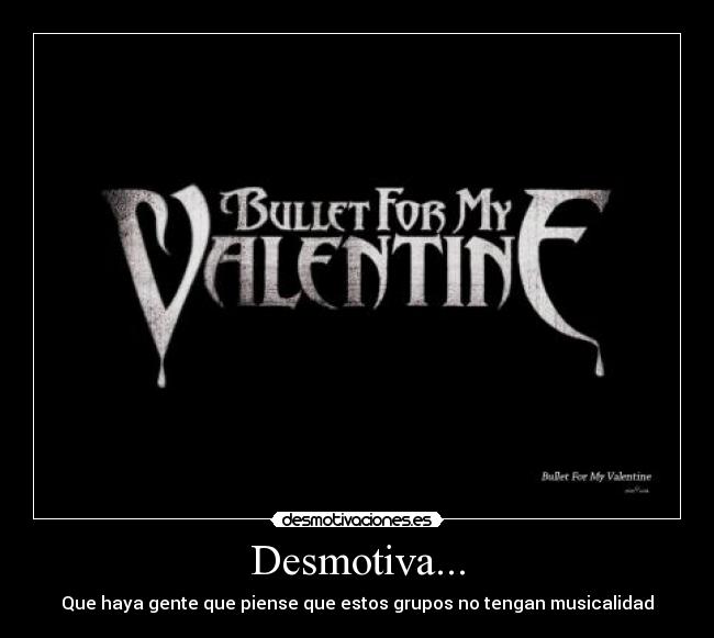 Desmotiva... - Que haya gente que piense que estos grupos no tengan musicalidad