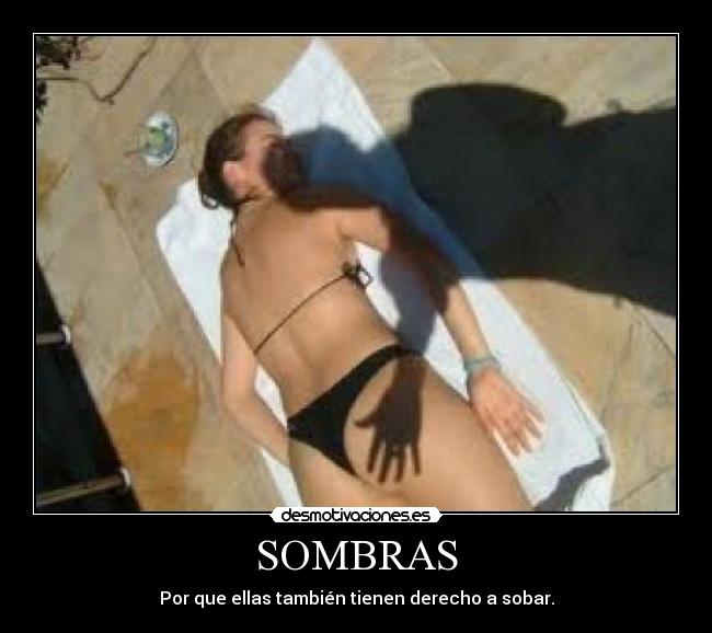 SOMBRAS - Por que ellas también tienen derecho a sobar.
