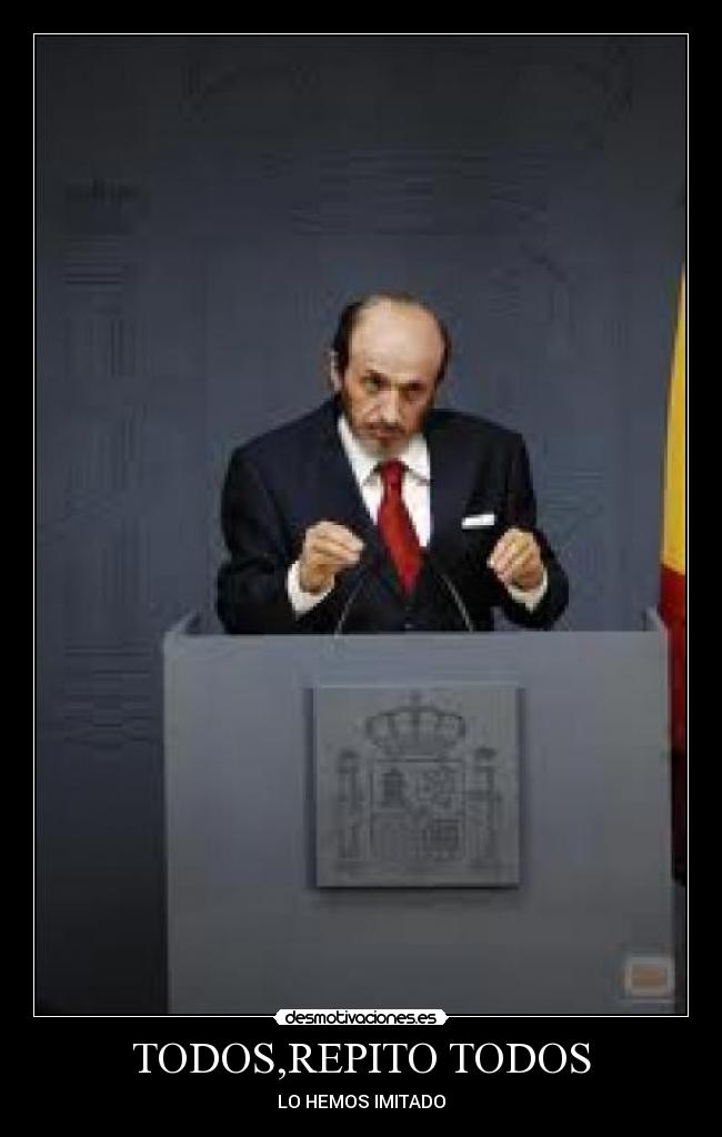 TODOS,REPITO TODOS - LO HEMOS IMITADO