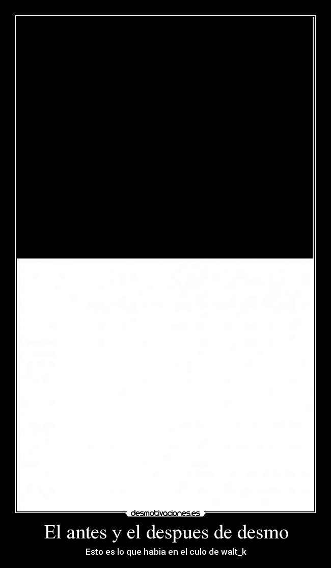 El antes y el despues de desmo - Esto es lo que habia en el culo de walt_k