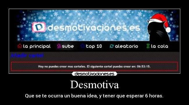 Desmotiva - Que se te ocurra un buena idea, y tener que esperar 6 horas. 