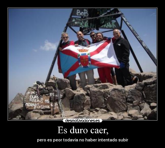 Es duro caer, - pero es peor todavía no haber intentado subir