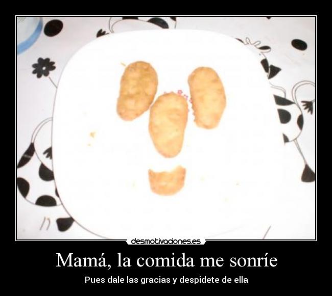 Mamá, la comida me sonríe - Pues dale las gracias y despidete de ella