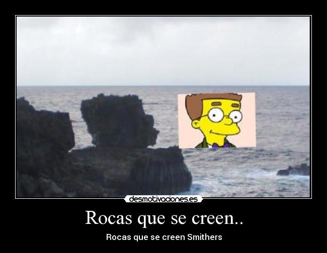 Rocas que se creen.. - Rocas que se creen Smithers