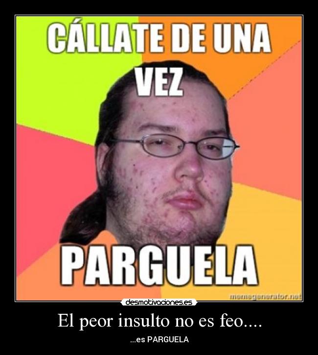 El peor insulto no es feo.... - 