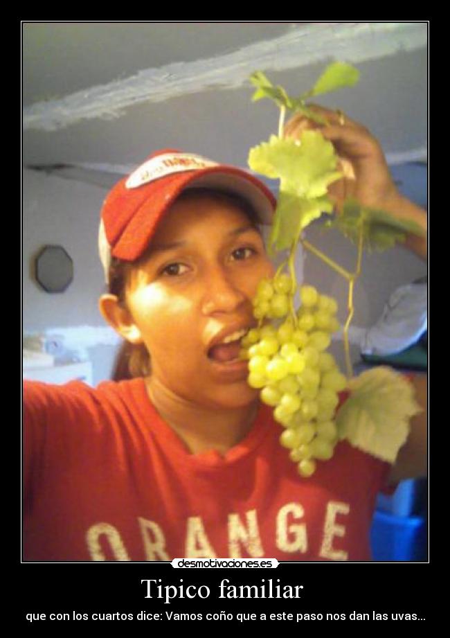 Tipico familiar - que con los cuartos dice: Vamos coño que a este paso nos dan las uvas...