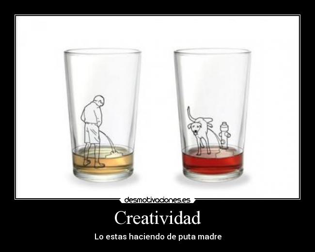Creatividad - Lo estas haciendo de puta madre