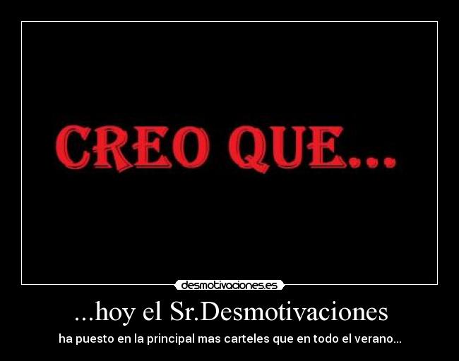 ...hoy el Sr.Desmotivaciones - ha puesto en la principal mas carteles que en todo el verano...