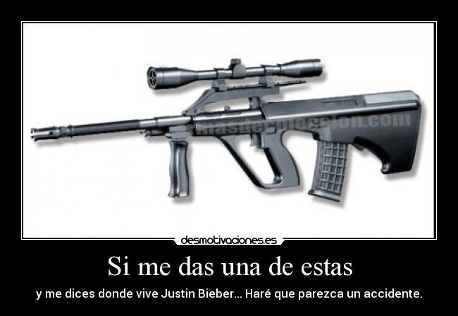 Si me das una de estas - y me dices donde vive Justin Bieber... Haré que parezca un accidente.