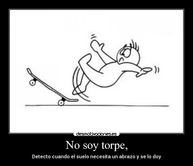 No soy torpe, -