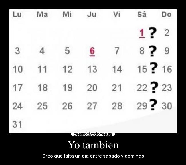 Yo tambien - Creo que falta un dia entre sabado y domingo