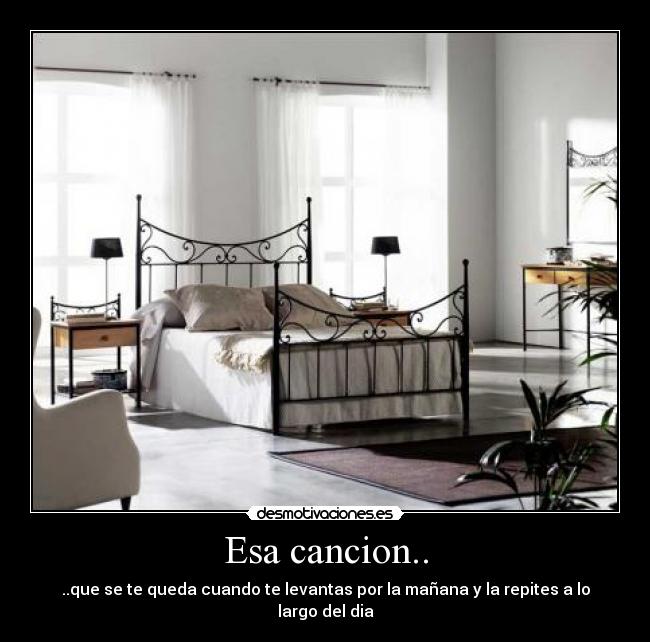 Esa cancion.. - ..que se te queda cuando te levantas por la mañana y la repites a lo largo del dia