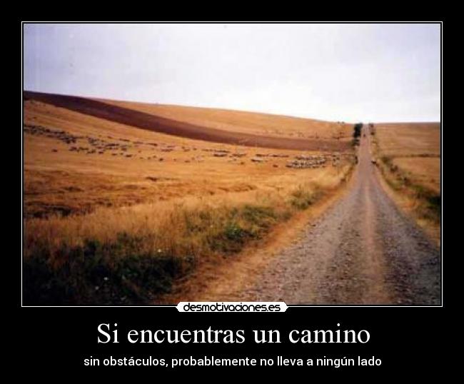 Si encuentras un camino - sin obstáculos, probablemente no lleva a ningún lado