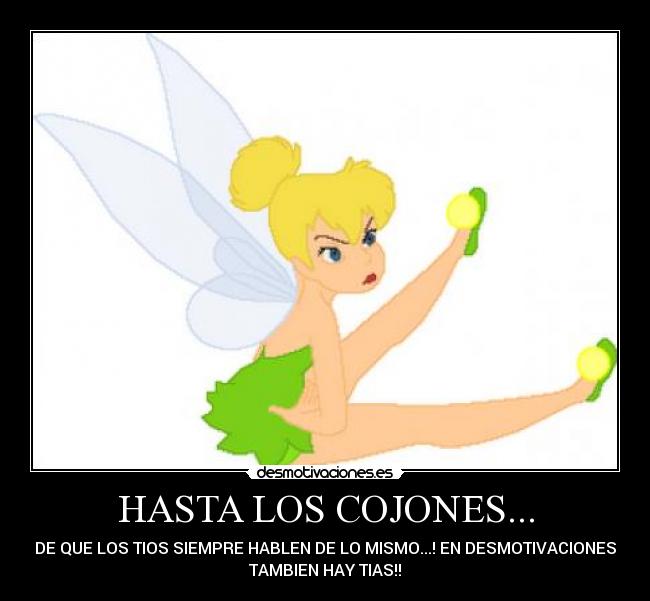 HASTA LOS COJONES... - DE QUE LOS TIOS SIEMPRE HABLEN DE LO MISMO...! EN DESMOTIVACIONES
TAMBIEN HAY TIAS!!
