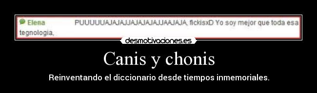 Canis y chonis - Reinventando el diccionario desde tiempos inmemoriales.