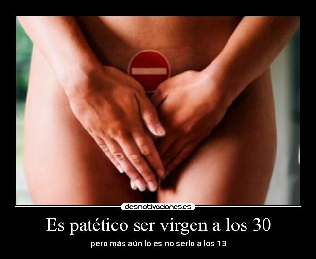Es patético ser virgen a los 30 -