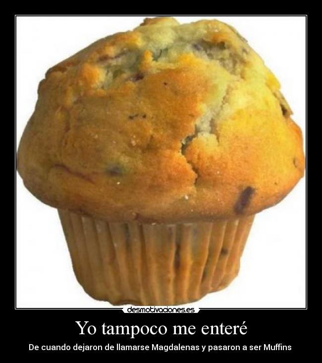 Yo tampoco me enteré - De cuando dejaron de llamarse Magdalenas y pasaron a ser Muffins 