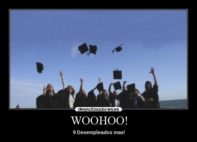 WOOHOO! - 9 Desempleados mas!