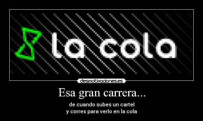 Esa gran carrera... - de cuando subes un cartel
y corres para verlo en la cola