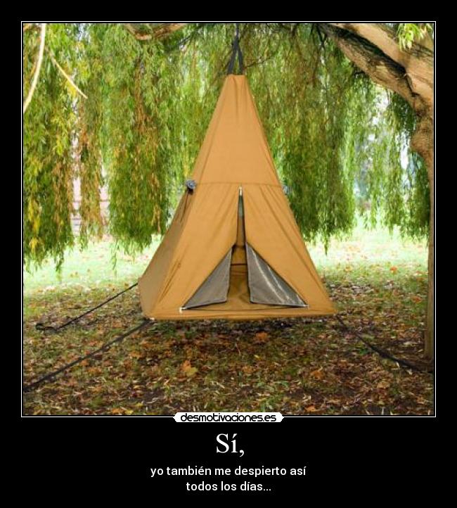 Sí, - yo también me despierto así
todos los días...