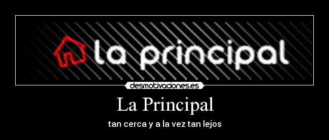 La Principal - tan cerca y a la vez tan lejos