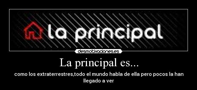 La principal es... - como los extraterrestres,todo el mundo habla de ella pero pocos la han llegado a ver