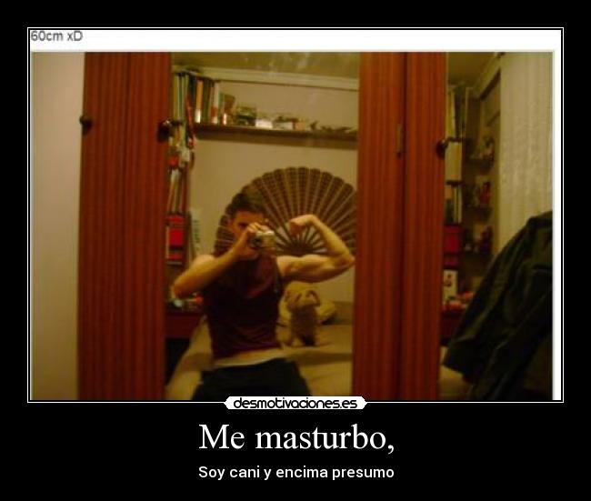 Me masturbo, -