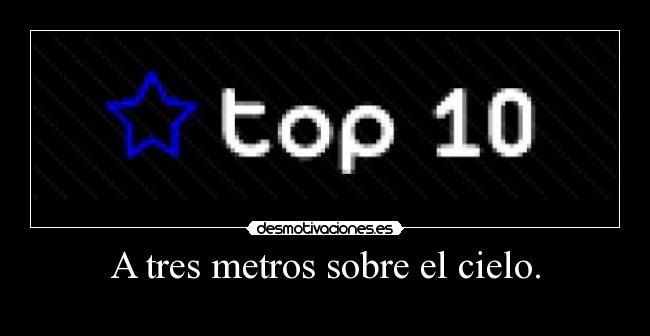 A tres metros sobre el cielo. -
