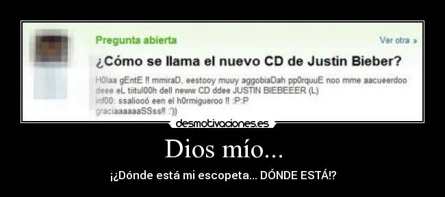 Dios mío... - ¡¿Dónde está mi escopeta... DÓNDE ESTÁ!?