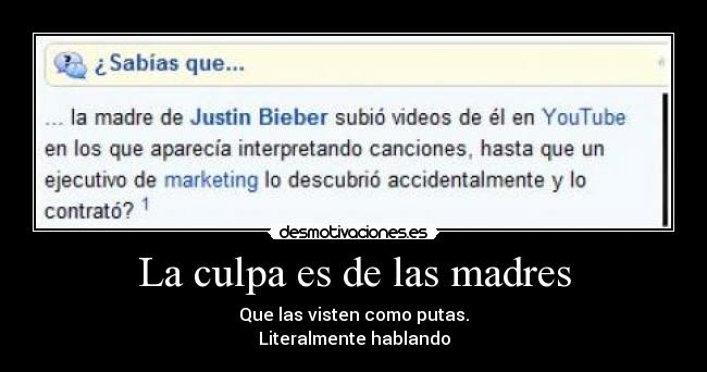 La culpa es de las madres - Que las visten como putas.
Literalmente hablando