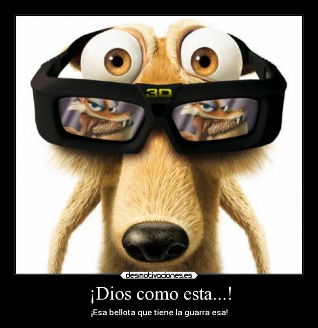 ¡Dios como esta...! -