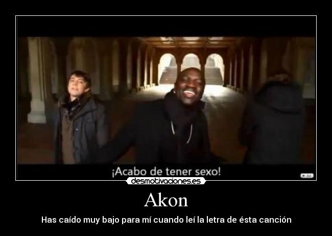 Akon - Has caído muy bajo para mí cuando leí la letra de ésta canción
