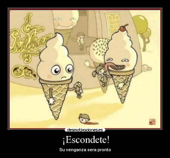 ¡Escondete! - Su venganza sera pronto
