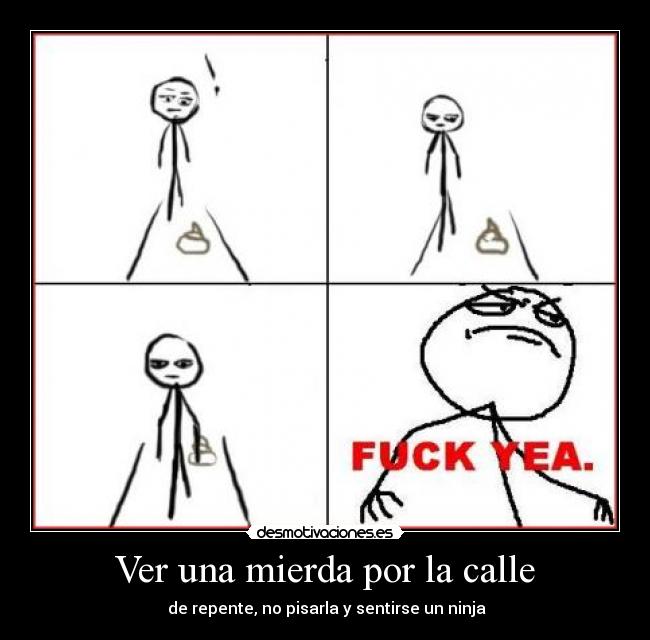 Ver una mierda por la calle - de repente, no pisarla y sentirse un ninja
