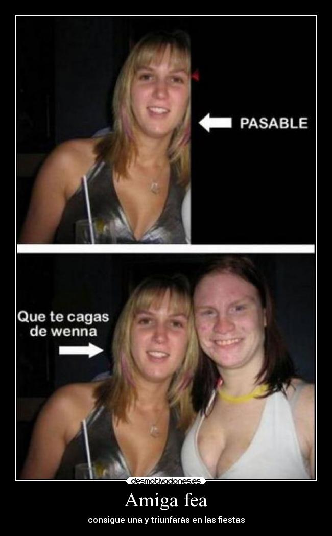 Amiga fea - consigue una y triunfarás en las fiestas