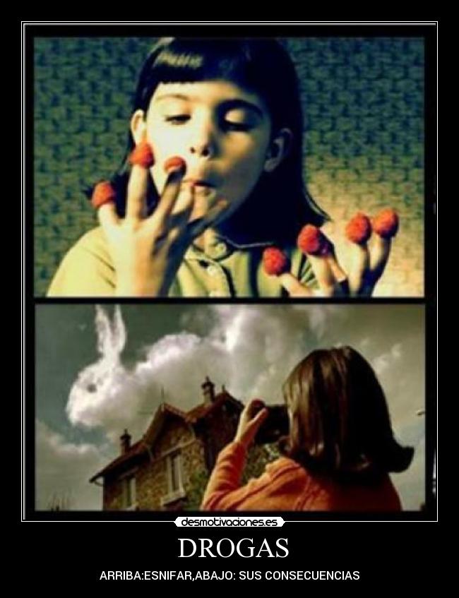  DROGAS - ARRIBA:ESNIFAR,ABAJO: SUS CONSECUENCIAS
