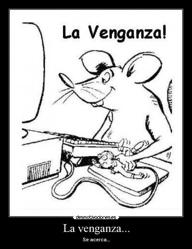 La venganza... - Se acerca...