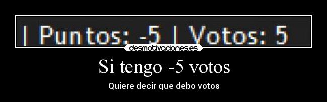 Si tengo -5 votos - Quiere decir que debo votos