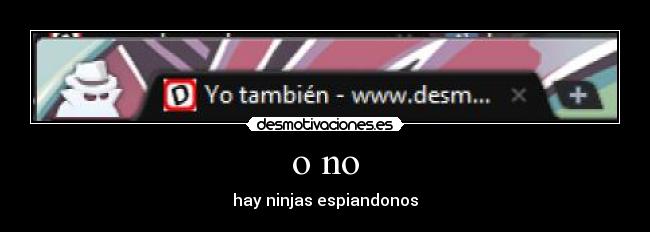 o no - hay ninjas espiandonos