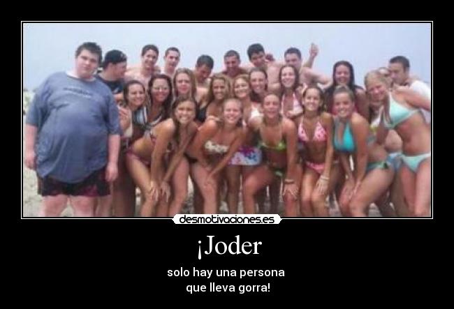 ¡Joder - solo hay una persona 
que lleva gorra!