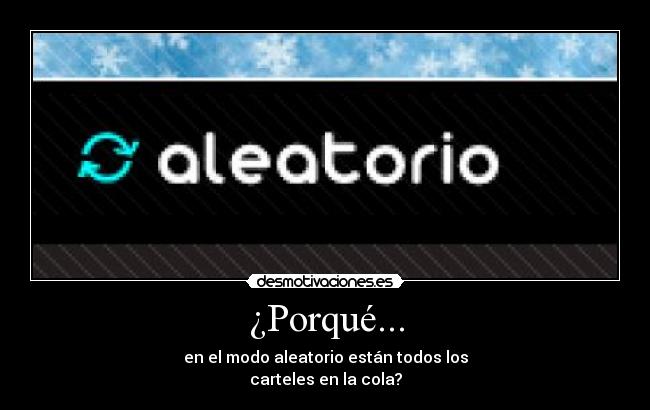¿Porqué... - en el modo aleatorio están todos los
carteles en la cola?