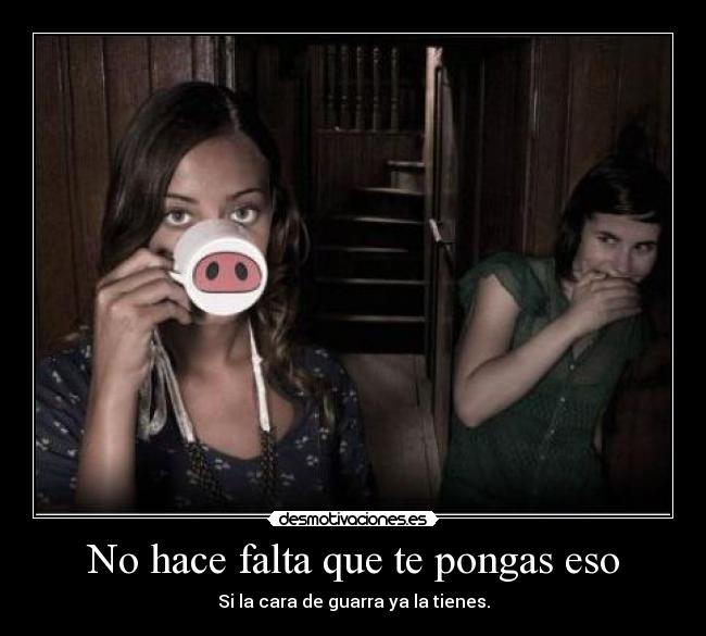 No hace falta que te pongas eso - 