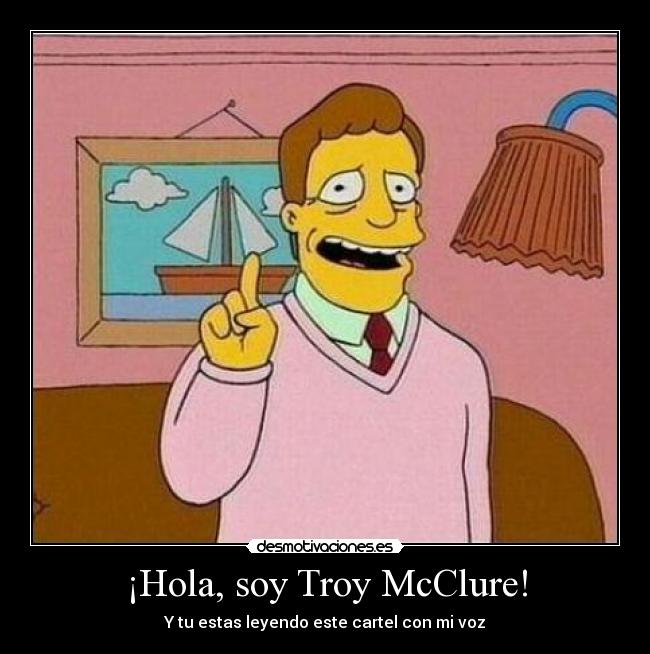 ¡Hola, soy Troy McClure! -