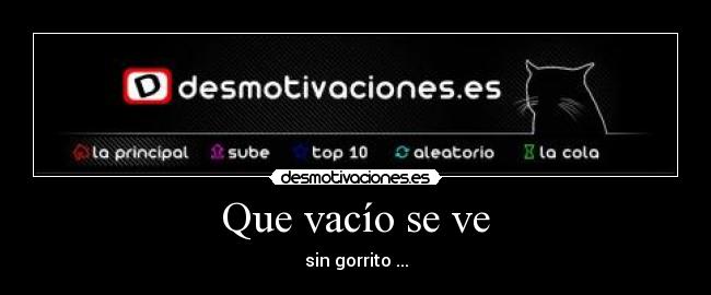 Que vacío se ve - sin gorrito ...